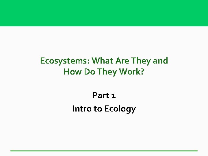 Ecosystems: What Are They and How Do They Work? Part 1 Intro to Ecology