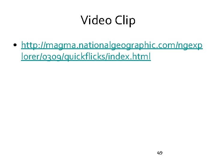 Video Clip • http: //magma. nationalgeographic. com/ngexp lorer/0309/quickflicks/index. html 49 