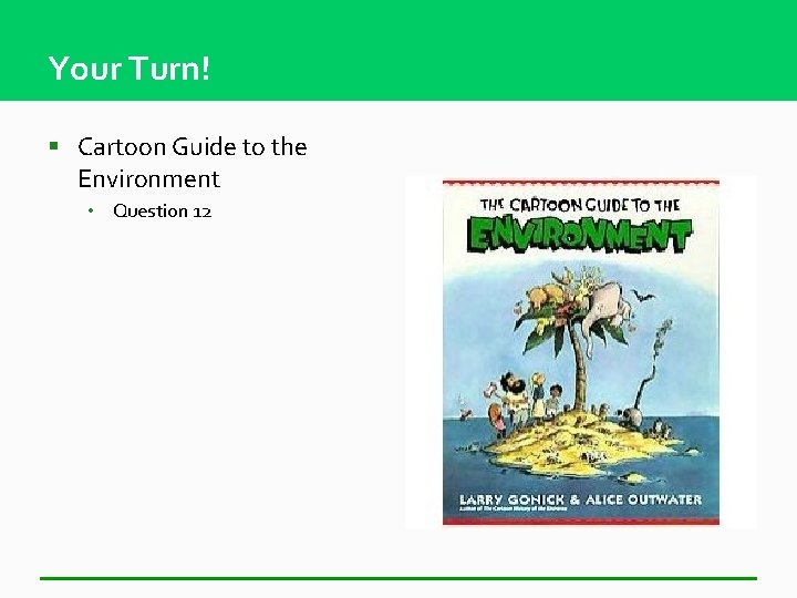 Your Turn! § Cartoon Guide to the Environment • Question 12 