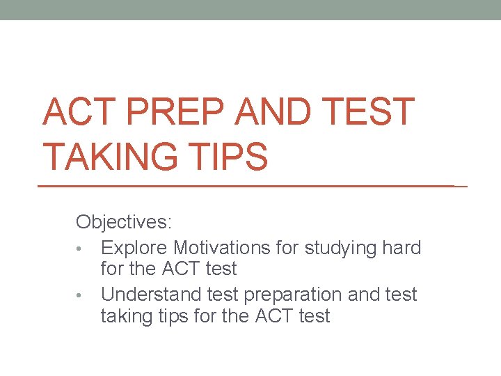 ACT PREP AND TEST TAKING TIPS Objectives: • Explore Motivations for studying hard for