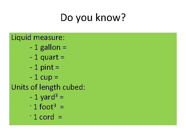 Do you know? Liquid measure: - 1 gallon = - 1 quart = -