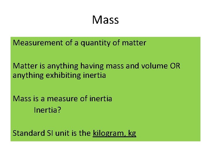 Mass Measurement of a quantity of matter Matter is anything having mass and volume