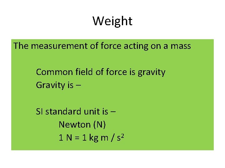 Weight The measurement of force acting on a mass Common field of force is