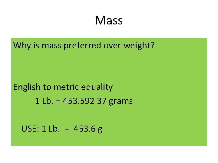 Mass Why is mass preferred over weight? English to metric equality 1 Lb. =