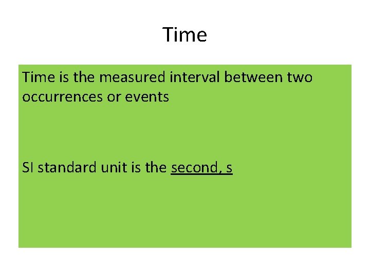 Time is the measured interval between two occurrences or events SI standard unit is