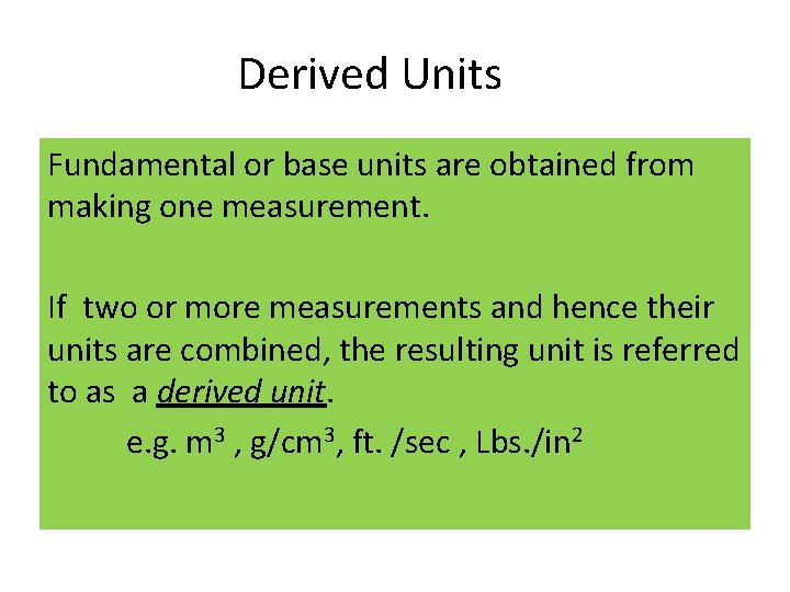 Derived Units Fundamental or base units are obtained from making one measurement. If two