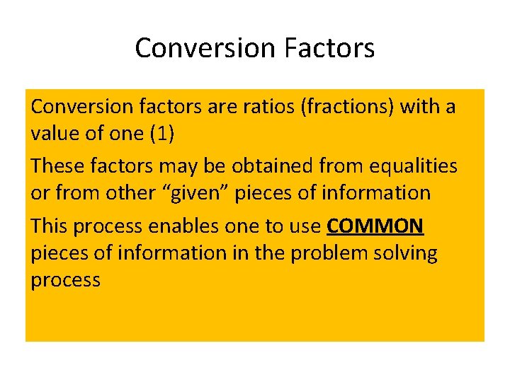 Conversion Factors Conversion factors are ratios (fractions) with a value of one (1) These