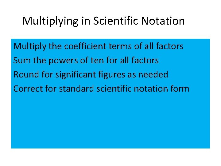 Multiplying in Scientific Notation Multiply the coefficient terms of all factors Sum the powers