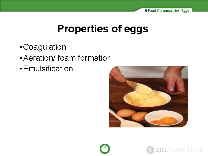 6 Food Commodities: Eggs Properties of eggs • Coagulation • Aeration/ foam formation •