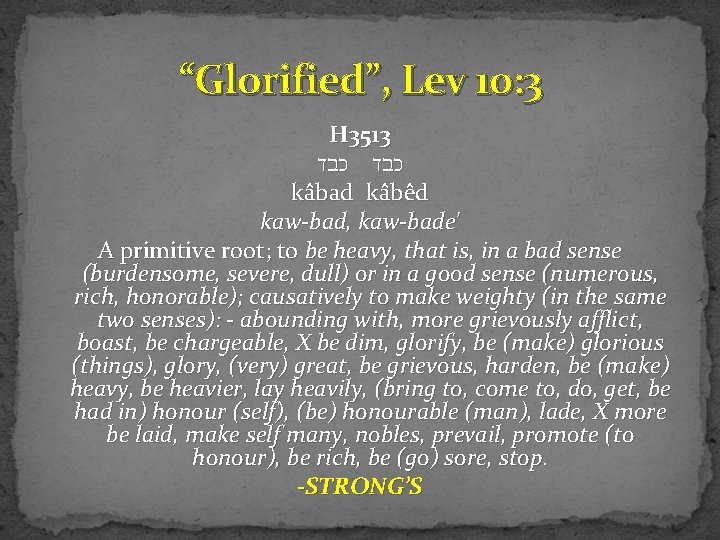 “Glorified”, Lev 10: 3 H 3513 כבד ka bad ka be d kaw-bad, kaw-bade'