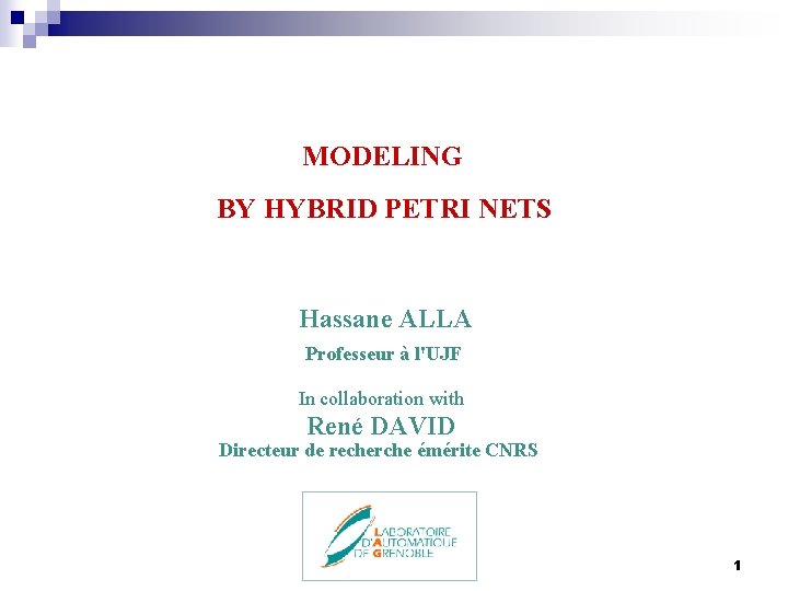 MODELING BY HYBRID PETRI NETS Hassane ALLA Professeur à l'UJF In collaboration with René