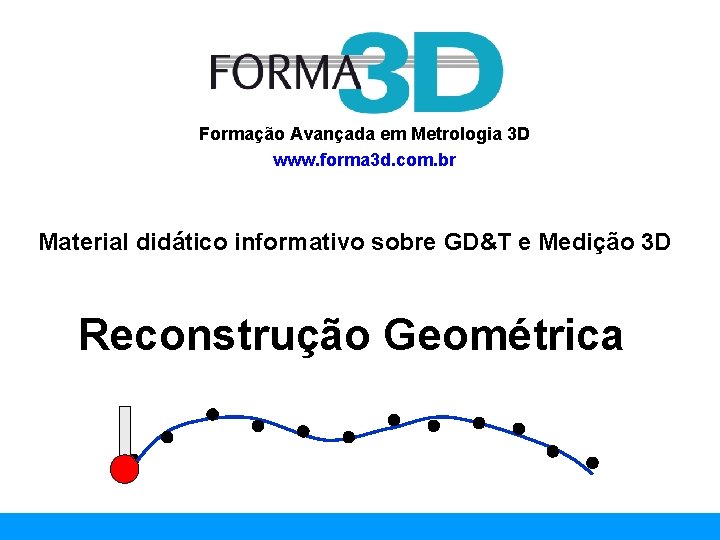 www. forma 3 d. com. br Formação Avançada em Metrologia 3 D www. forma