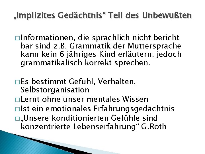 „Implizites Gedächtnis“ Teil des Unbewußten � Informationen, die sprachlich nicht bericht bar sind z.