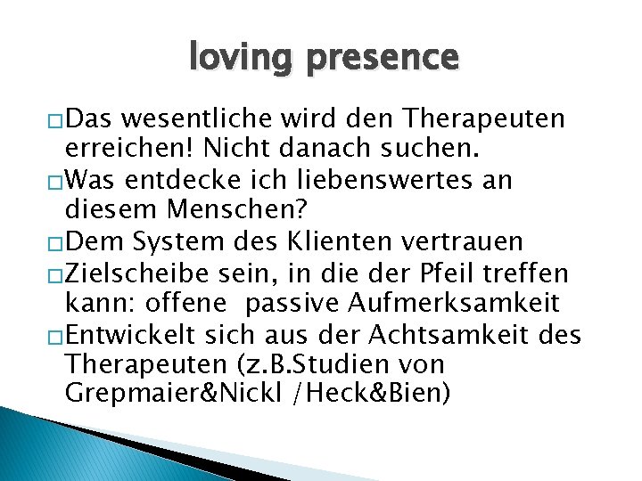 loving presence �Das wesentliche wird den Therapeuten erreichen! Nicht danach suchen. �Was entdecke ich