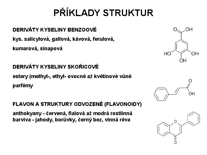 PŘÍKLADY STRUKTUR DERIVÁTY KYSELINY BENZOOVÉ kys. salicylová, gallová, kávová, ferulová, kumarová, sinapová DERIVÁTY KYSELINY