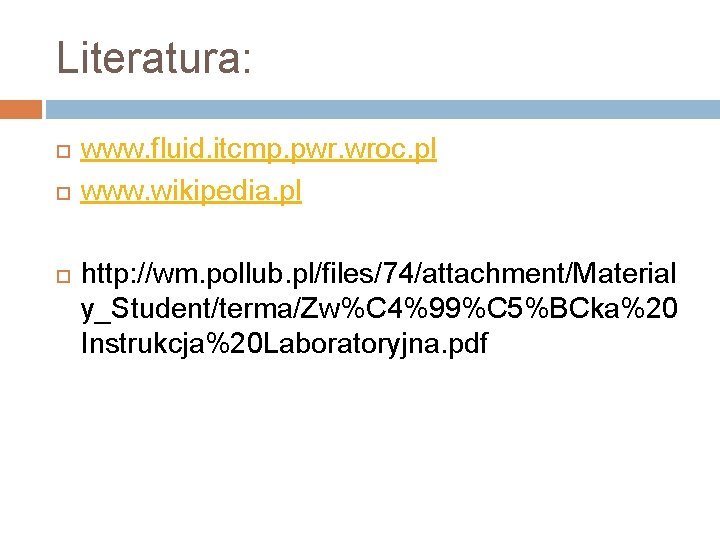 Literatura: www. fluid. itcmp. pwr. wroc. pl www. wikipedia. pl http: //wm. pollub. pl/files/74/attachment/Material