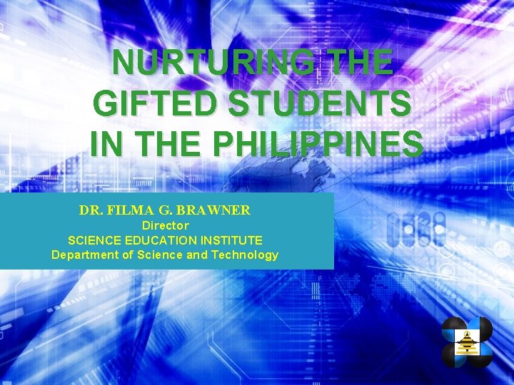 NURTURING THE GIFTED STUDENTS IN THE PHILIPPINES DR. FILMA G. BRAWNER Director SCIENCE EDUCATION