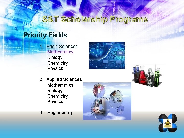 S&T Scholarship Programs Priority Fields 1. Basic Sciences Mathematics Biology Chemistry Physics 2. Applied