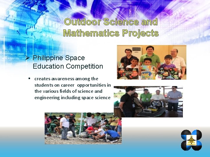 Outdoor Science and Mathematics Projects Ø Philippine Space Education Competition § creates awareness among