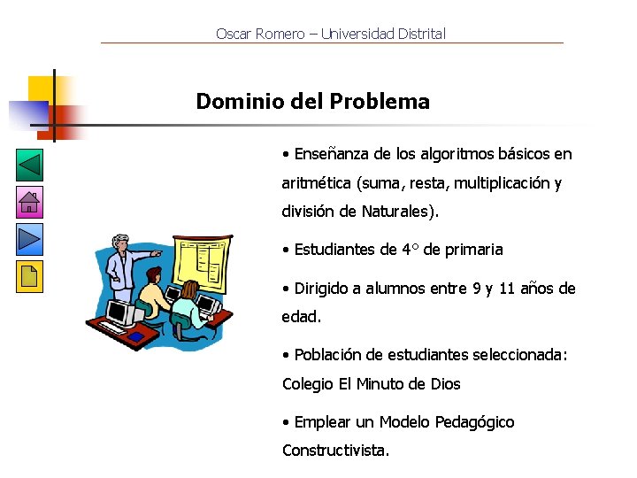 Oscar Romero – Universidad Distrital Dominio del Problema • Enseñanza de los algoritmos básicos