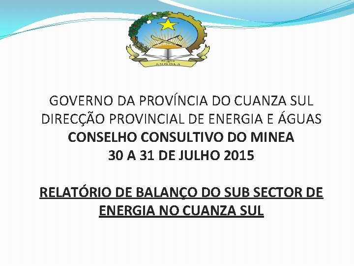 GOVERNO DA PROVÍNCIA DO CUANZA SUL DIRECÇÃO PROVINCIAL DE ENERGIA E ÁGUAS CONSELHO CONSULTIVO