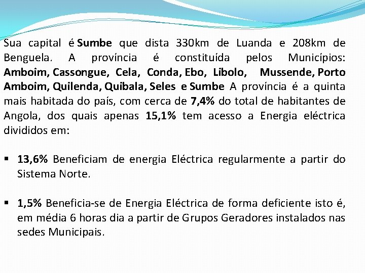 Sua capital é Sumbe que dista 330 km de Luanda e 208 km de