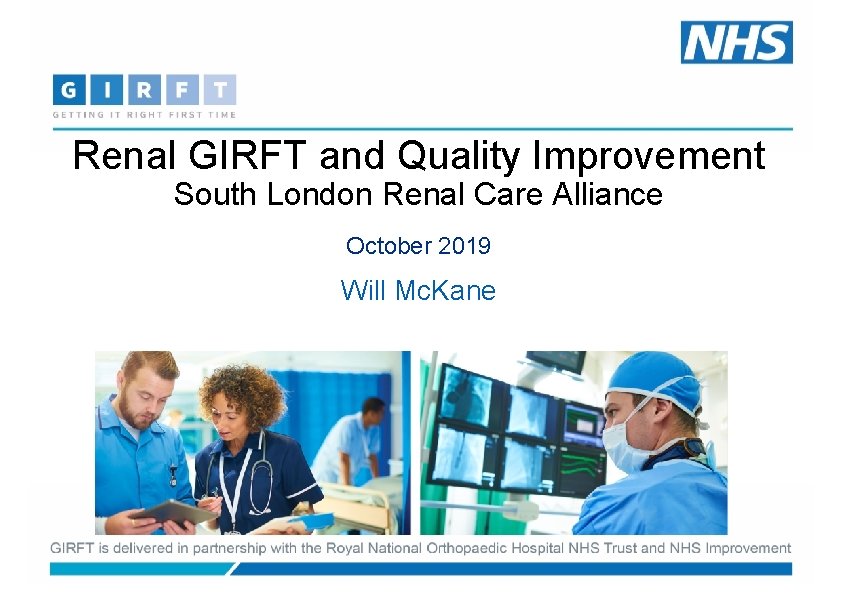 Renal GIRFT and Quality Improvement South London Renal Care Alliance October 2019 Will Mc.