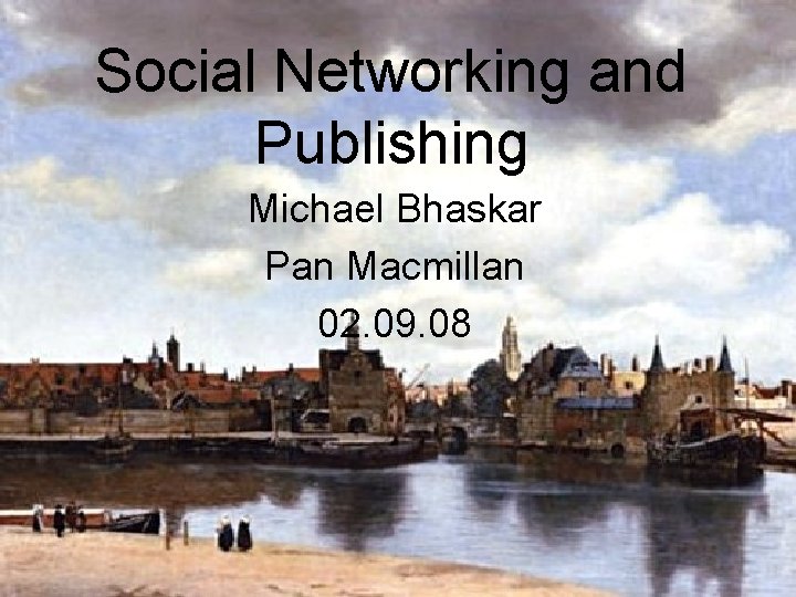 Social Networking and Publishing Michael Bhaskar Pan Macmillan 02. 09. 08 