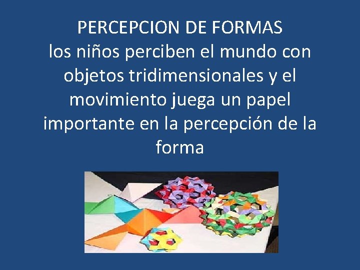 PERCEPCION DE FORMAS los niños perciben el mundo con objetos tridimensionales y el movimiento