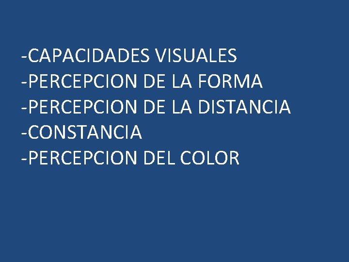 -CAPACIDADES VISUALES -PERCEPCION DE LA FORMA -PERCEPCION DE LA DISTANCIA -CONSTANCIA -PERCEPCION DEL COLOR