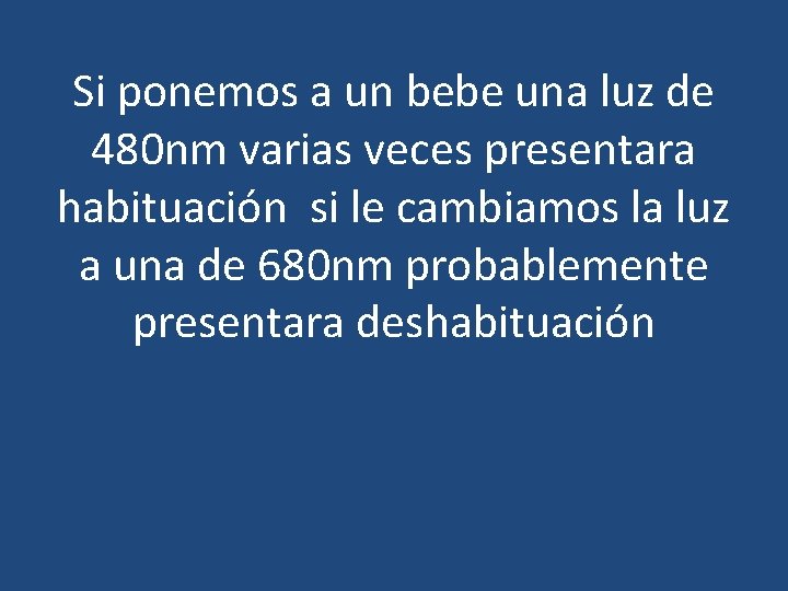 Si ponemos a un bebe una luz de 480 nm varias veces presentara habituación