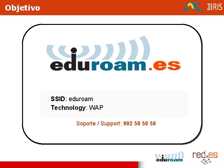 Objetivo SSID: eduroam Technology: WAP Soporte / Support: 902 50 50 50 
