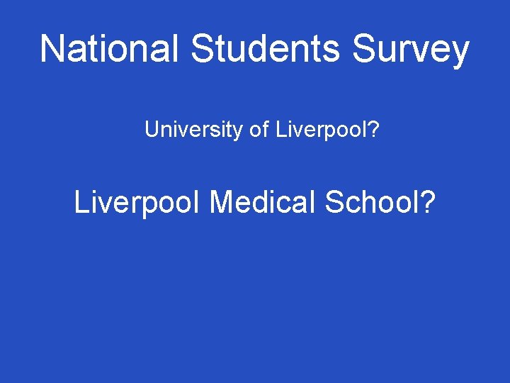 National Students Survey University of Liverpool? Liverpool Medical School? 