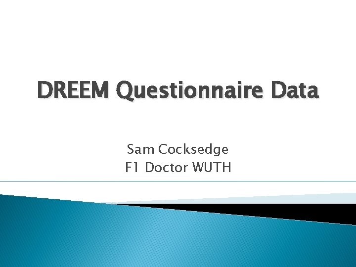 DREEM Questionnaire Data Sam Cocksedge F 1 Doctor WUTH 