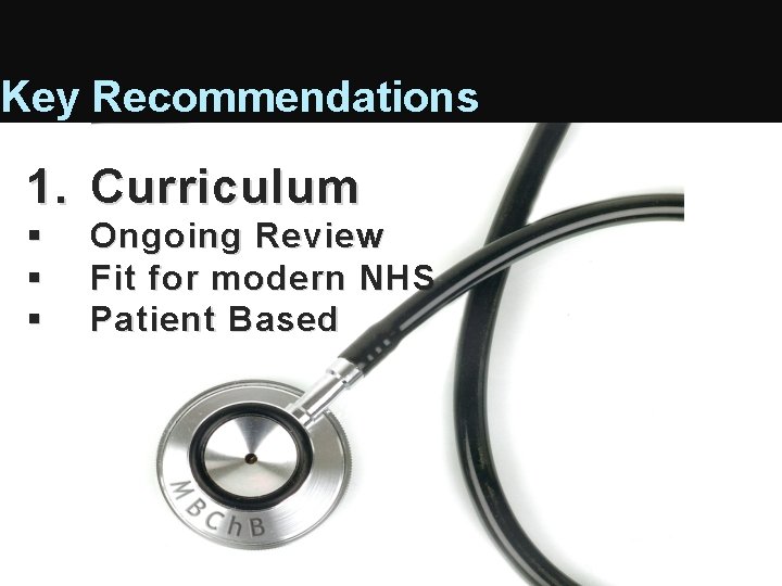 Key Recommendations 1. Curriculum § § § Ongoing Review Fit for modern NHS Patient