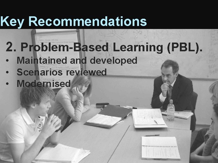 Key Recommendations 2. Problem-Based Learning (PBL). • Maintained and developed • Scenarios reviewed •