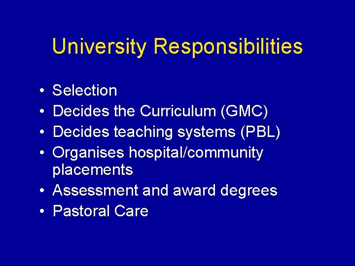 University Responsibilities • • Selection Decides the Curriculum (GMC) Decides teaching systems (PBL) Organises