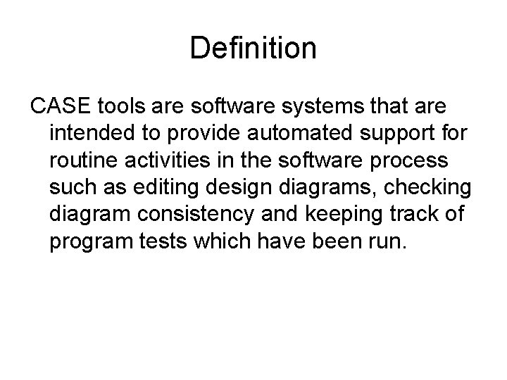 Definition CASE tools are software systems that are intended to provide automated support for