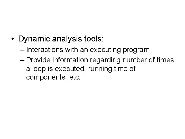  • Dynamic analysis tools: – Interactions with an executing program – Provide information