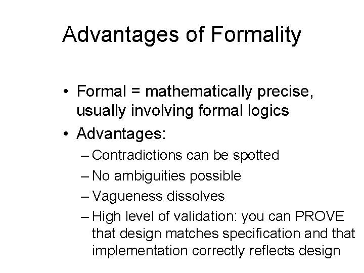 Advantages of Formality • Formal = mathematically precise, usually involving formal logics • Advantages: