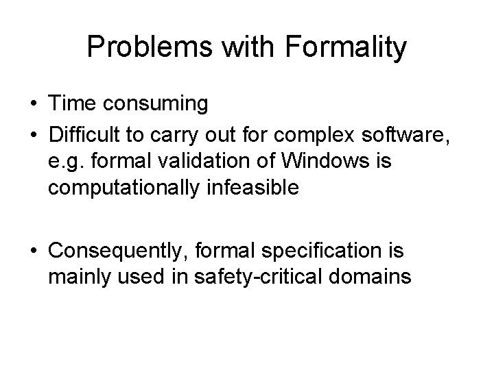 Problems with Formality • Time consuming • Difficult to carry out for complex software,