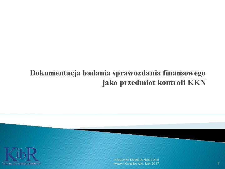 Dokumentacja badania sprawozdania finansowego jako przedmiot kontroli KKN KRAJOWA KOMISJA NADZORU Antoni Kwasiborski, luty