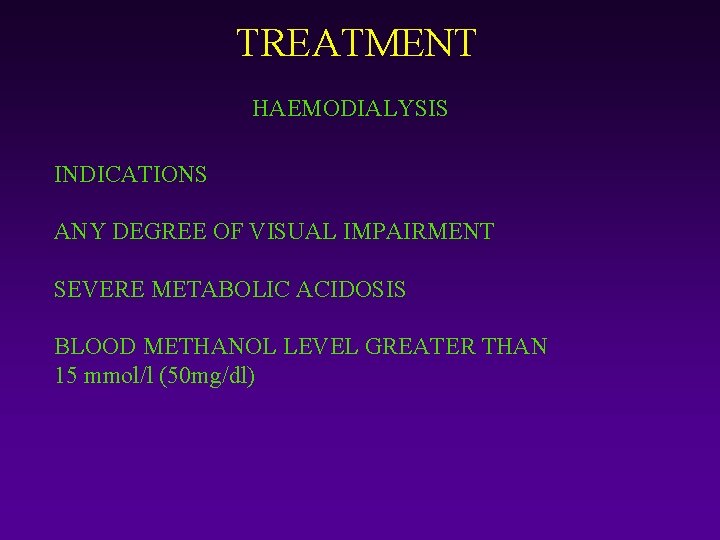 TREATMENT HAEMODIALYSIS INDICATIONS ANY DEGREE OF VISUAL IMPAIRMENT SEVERE METABOLIC ACIDOSIS BLOOD METHANOL LEVEL