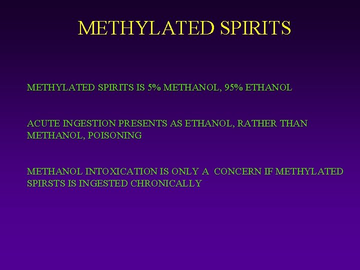 METHYLATED SPIRITS IS 5% METHANOL, 95% ETHANOL ACUTE INGESTION PRESENTS AS ETHANOL, RATHER THAN