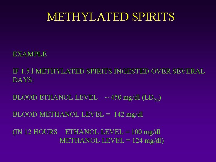 METHYLATED SPIRITS EXAMPLE IF 1. 5 l METHYLATED SPIRITS INGESTED OVER SEVERAL DAYS: BLOOD