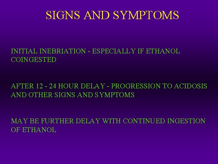 SIGNS AND SYMPTOMS INITIAL INEBRIATION - ESPECIALLY IF ETHANOL COINGESTED AFTER 12 - 24
