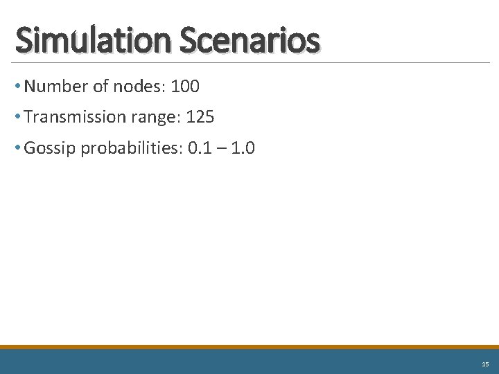 Simulation Scenarios • Number of nodes: 100 • Transmission range: 125 • Gossip probabilities: