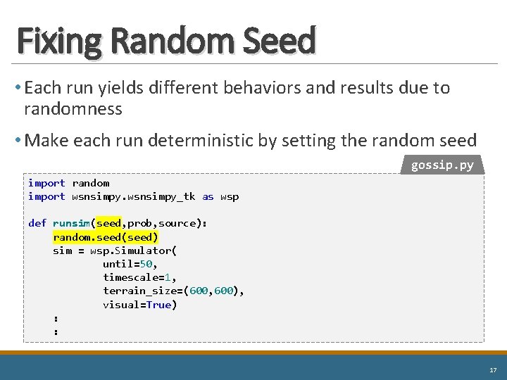 Fixing Random Seed • Each run yields different behaviors and results due to randomness