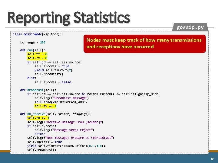 Reporting Statistics gossip. py class Gossip. Node(wsp. Node): tx_range = 100 def run(self): self.