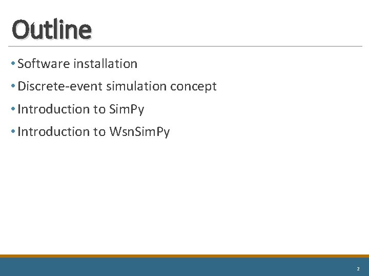 Outline • Software installation • Discrete-event simulation concept • Introduction to Sim. Py •